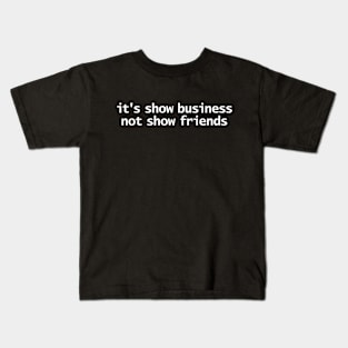 It's Show Business Not Show Friends Kids T-Shirt